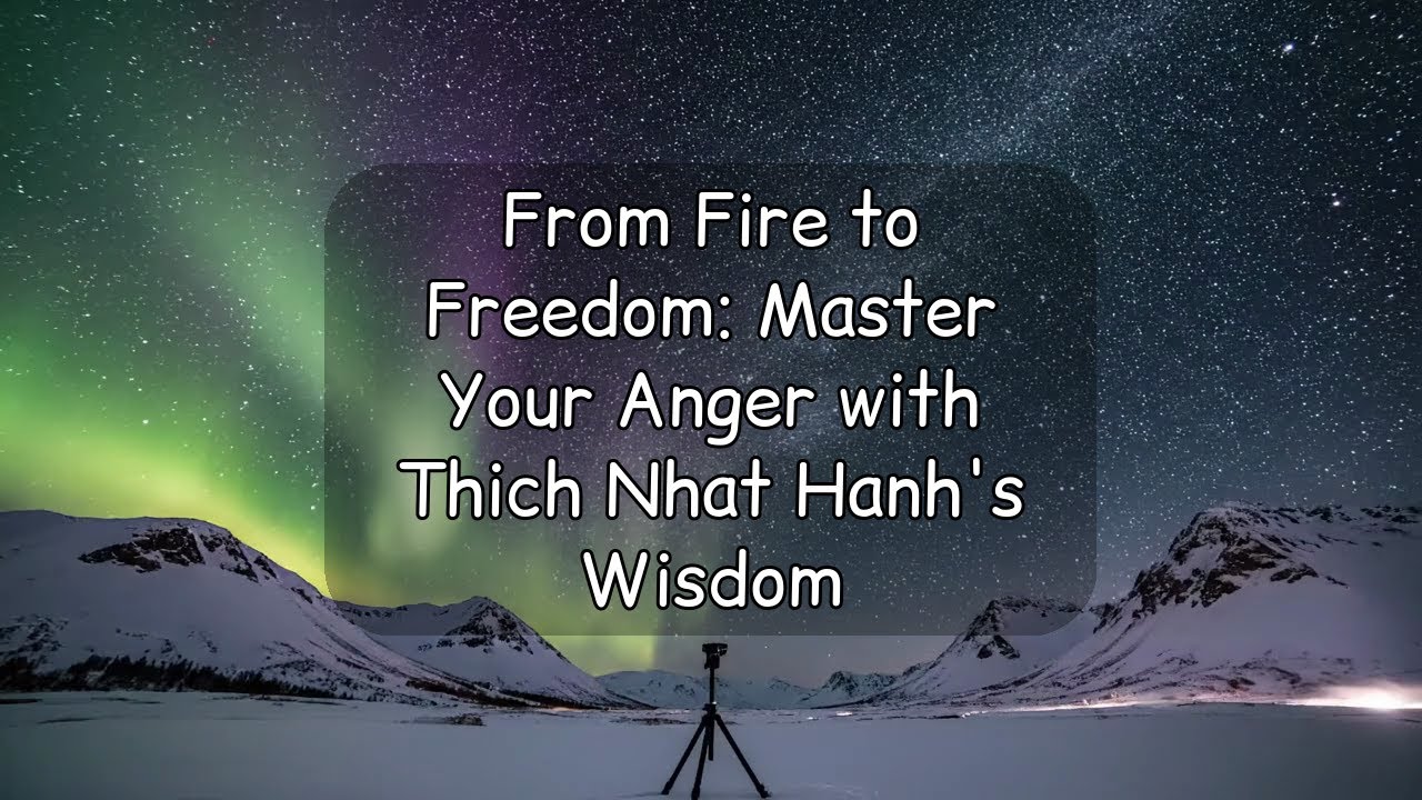 From Fire to Freedom: Master Your Anger with Thich Nhat Hanh's Wisdom