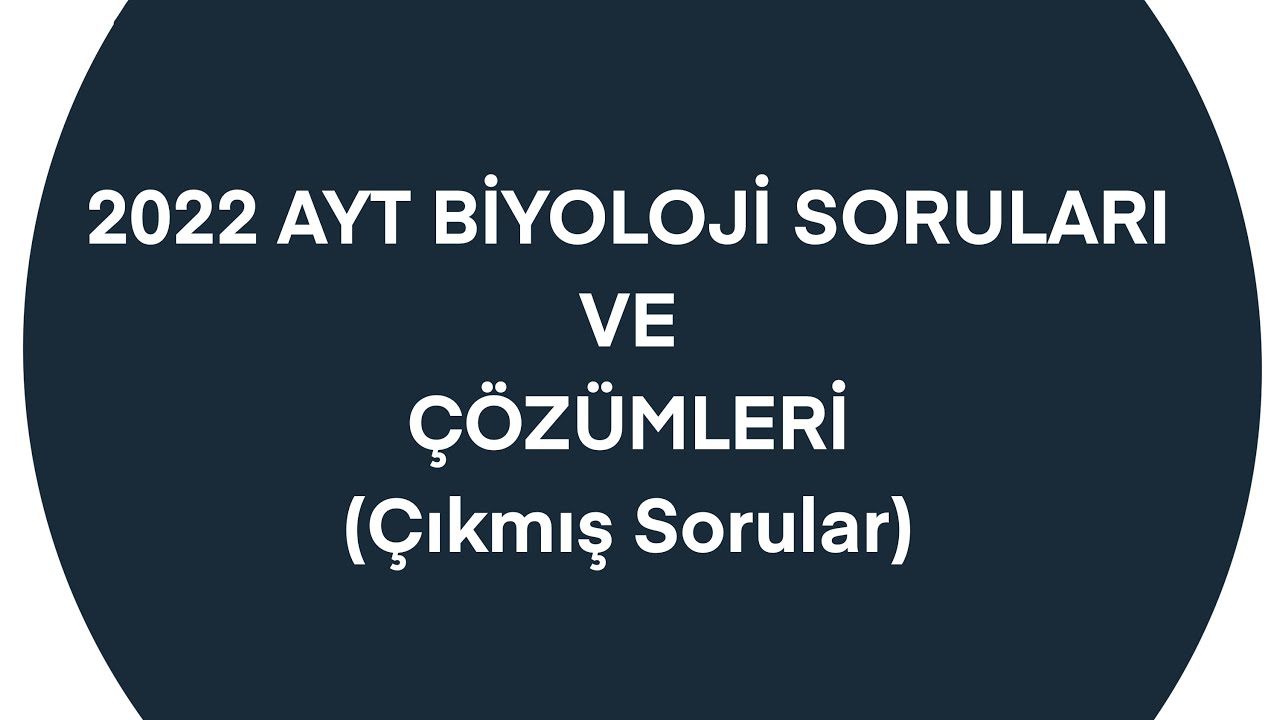 2022 AYT BİYOLOJİ SORULARI VE ÇÖZÜMLERİ (Çıkmış sorular)
