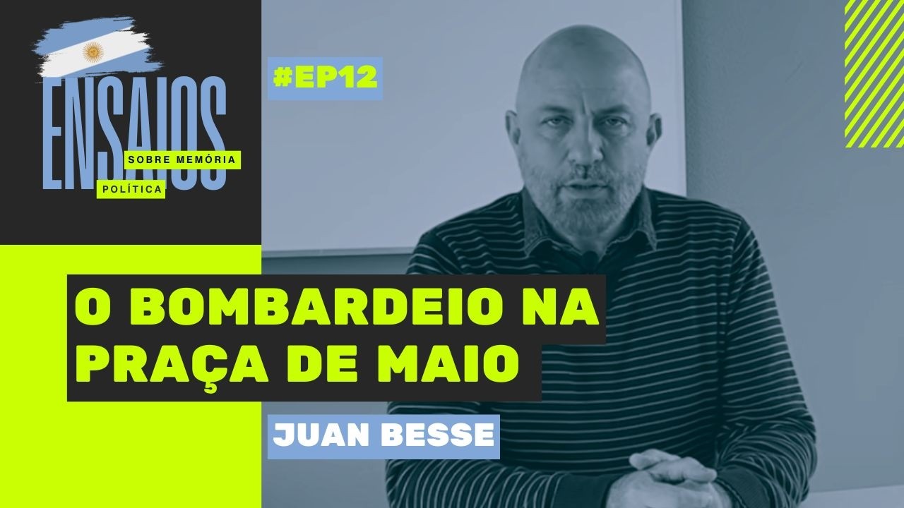 O bombardeio na Praça de Maio  | com Juan Besse | Ensaios de memória Política #12