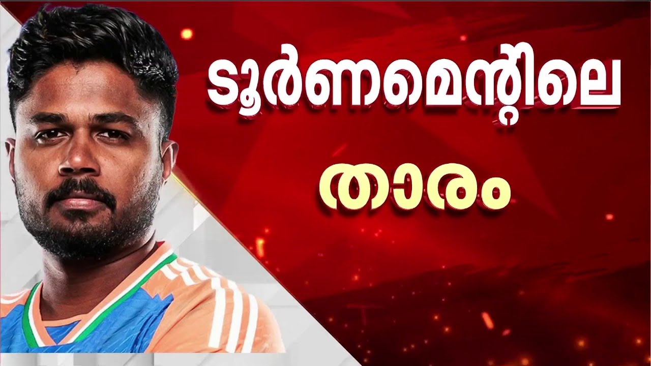 സ‍ഞ്ജു മാൻ ഓഫ് ദ് ടൂർണമെന്റ്; വിമർശകരുടെ വായ അടപ്പിച്ച പ്രകടനമെന്ന് സോണി ചെറുവത്തൂർ | Sanju Samson
