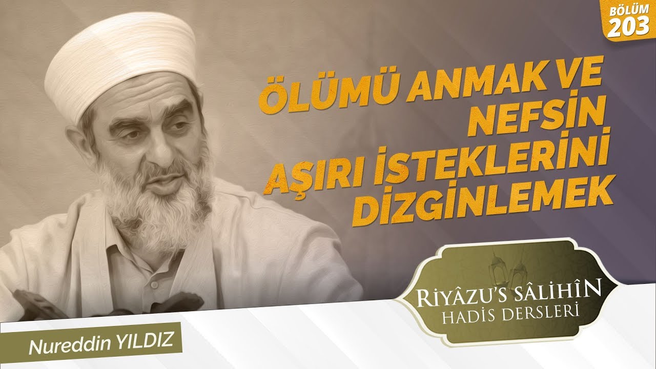 203) Ölümü Anmak ve Nefsin Aşırı İsteklerini Dizginlemek | Riyazussalihin | Nureddin Yıldız