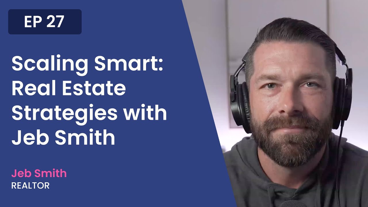Scaling Smart: Real Estate Strategies with Jeb Smith (Podcast)