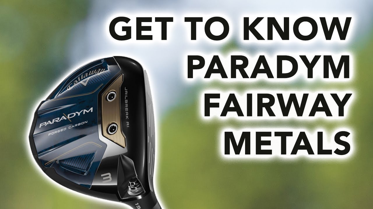 Get To Know The Callaway Paradym Fairway Woods