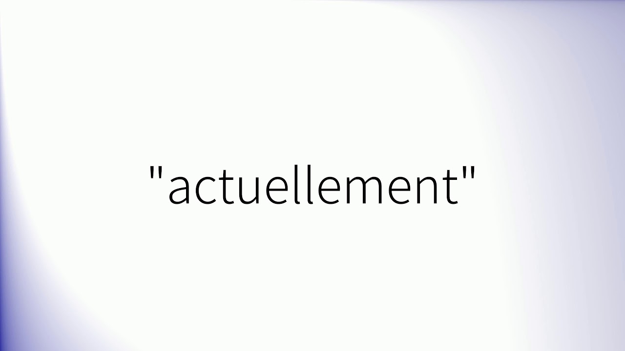 Comment prononcer 'Actuellement' en fran&ccedil;ais
