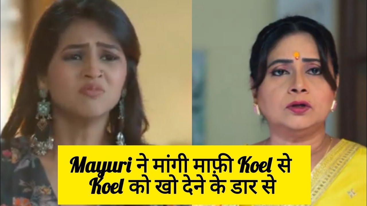 Mayuri ने मांगी माफ़ी Koel से Koel को खो देने के डार से टूटा Mayuri का दिल