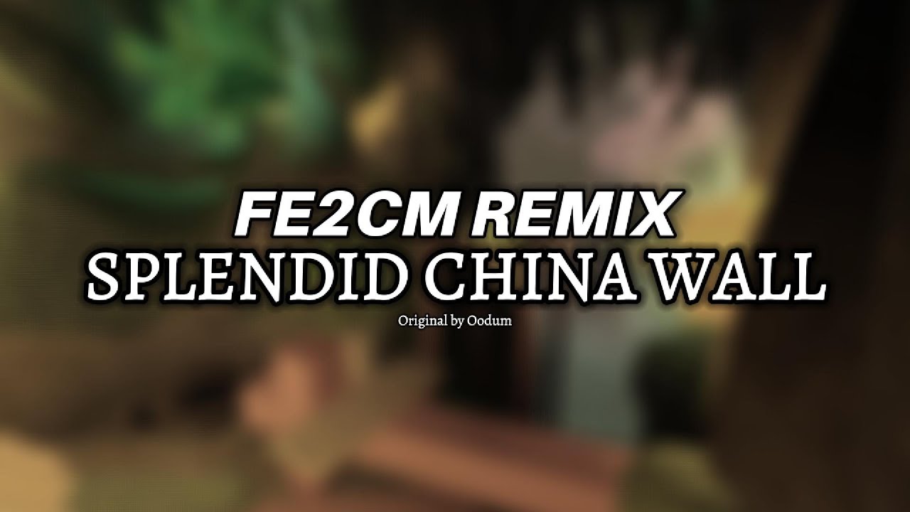 FE2CM REMIX - Splendid China Wall