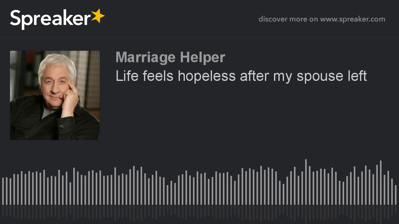 Life feels hopeless after my spouse left