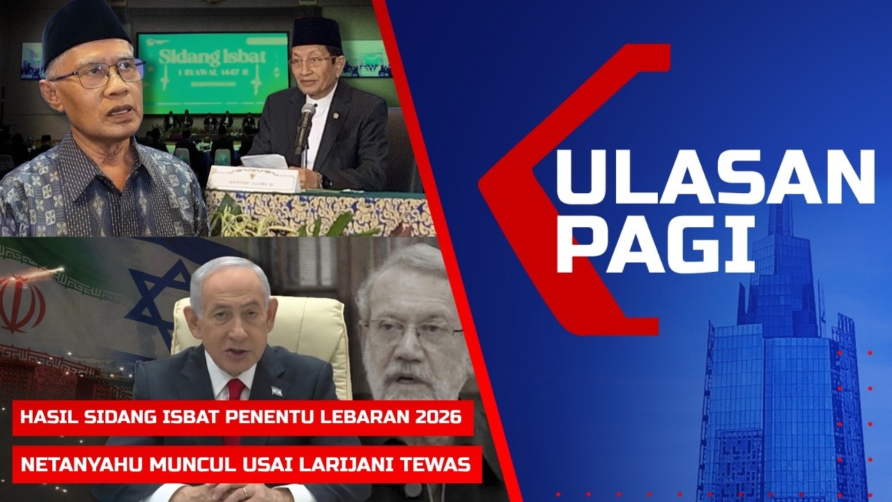 ULASAN PAGI - Hasil Sidang Isbat Penentu Lebaran 2026 - Netanyahu Muncul usai Larijani Tewas