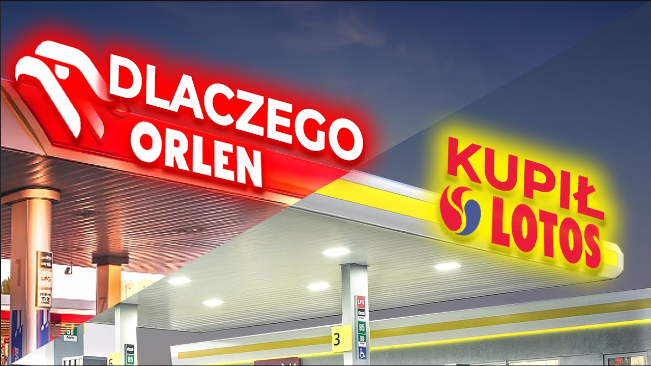 DLACZEGO ORLEN KUPUJE LOTOS?