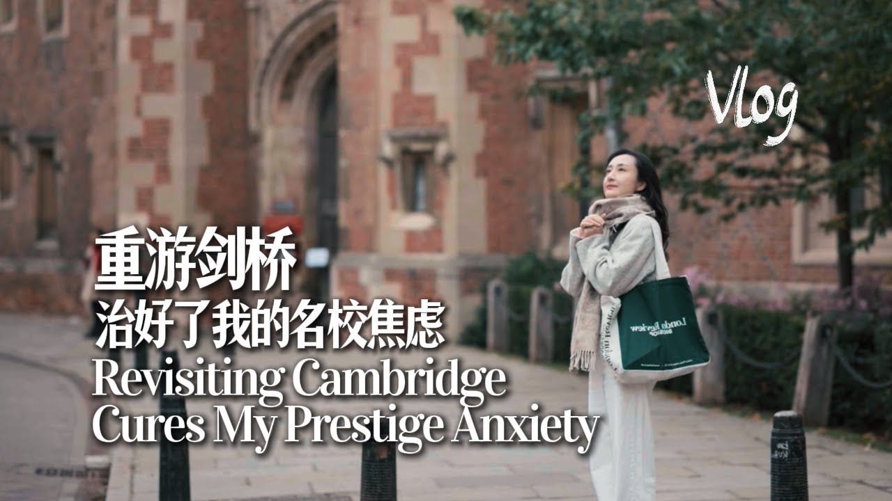 一趟剑桥重游，治好了我的名校光环焦虑 Revisiting Cambridge Cures My Prestige Anxiety