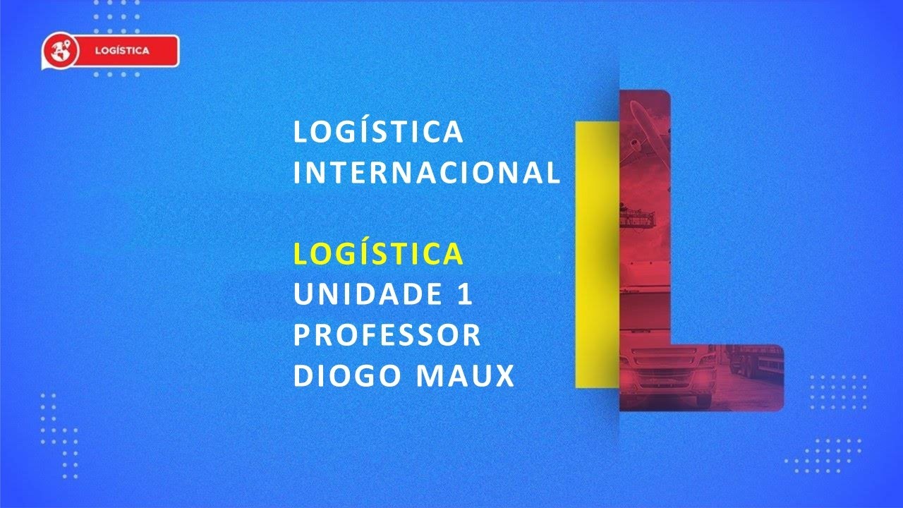 CURSO TÉCNICO EM LOGÍSTICA | LOGÍSTICA INTERNACIONAL | COMPETÊNCIA 1