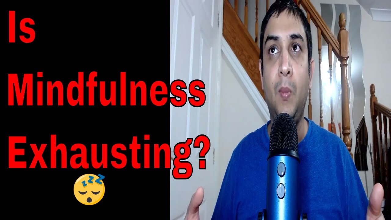 I find Practicing Awareness / Mindfulness Exhausting?