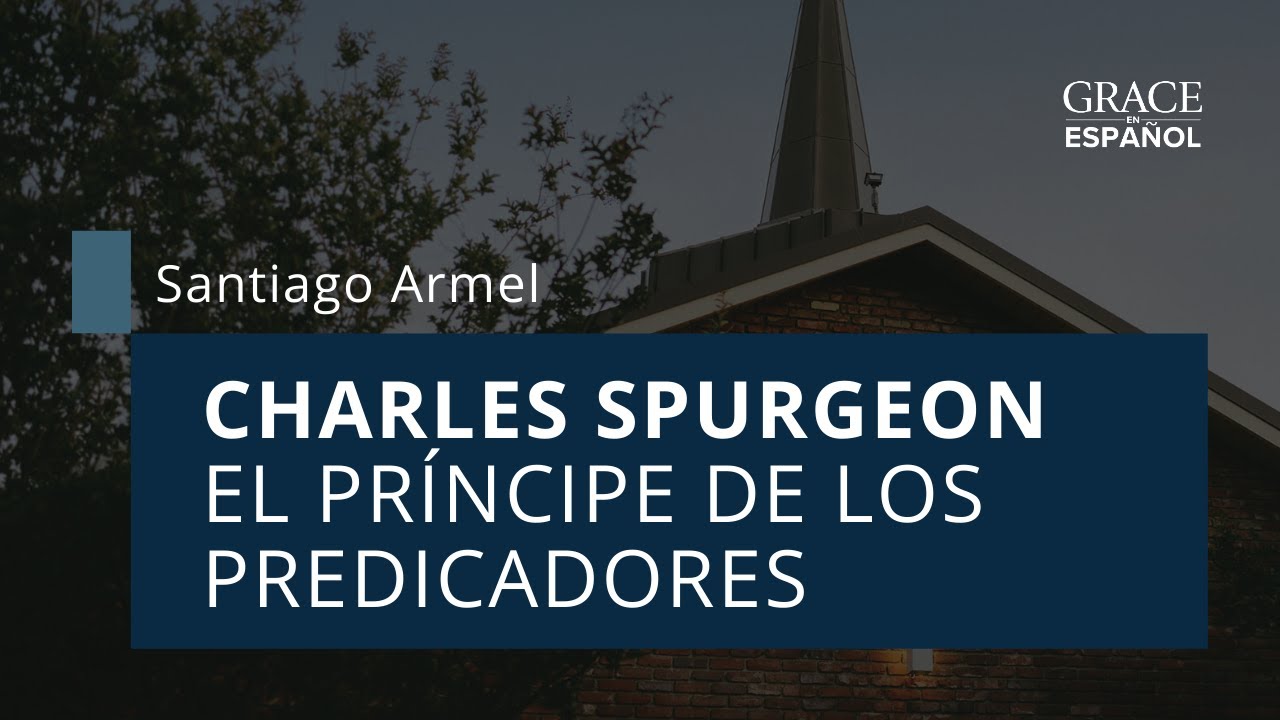 Charles Spurgeon: El Príncipe de los Predicadores - Santiago Armel