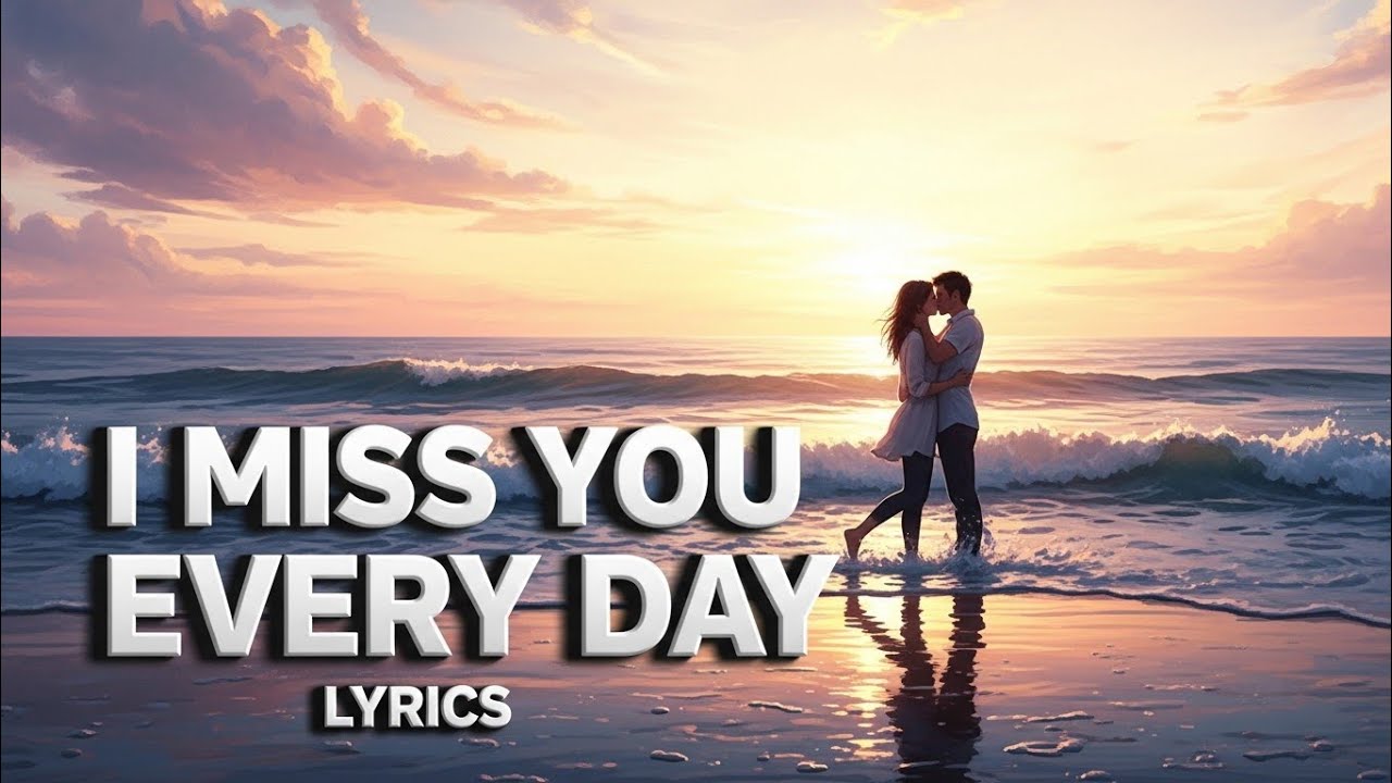 I Miss You Every Day (love lyrics )
