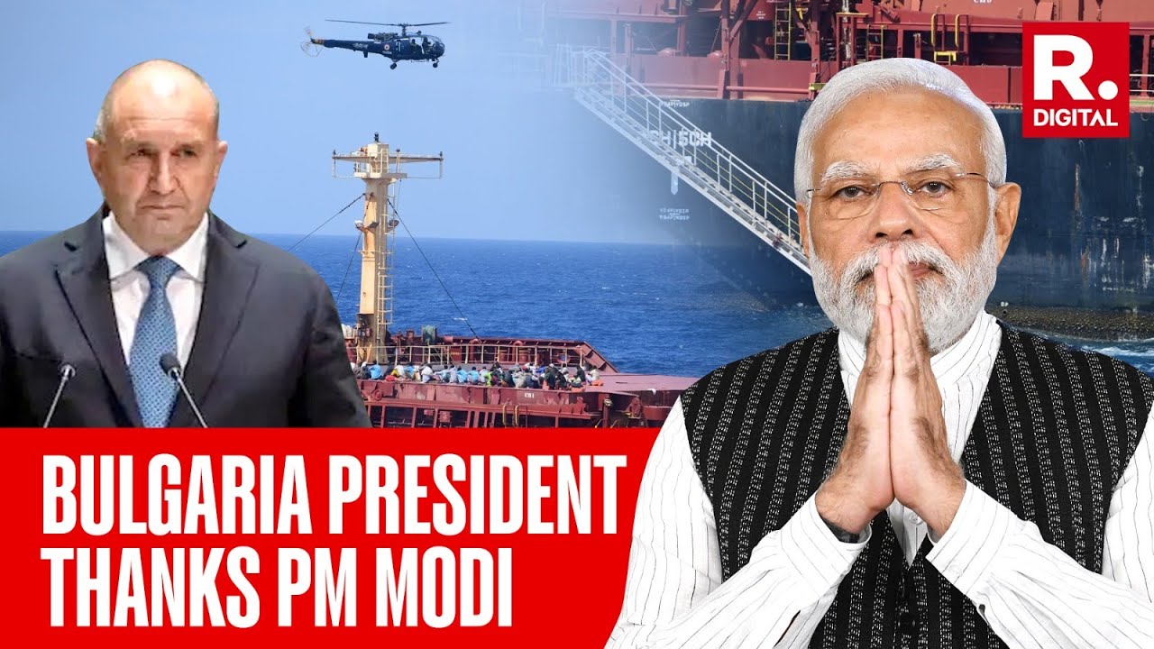 Bulgarian President Thanks PM Modi Saving Hijacked Ship, Hails Indian Navy&rsquo;s Daring Anti-Piracy Ops