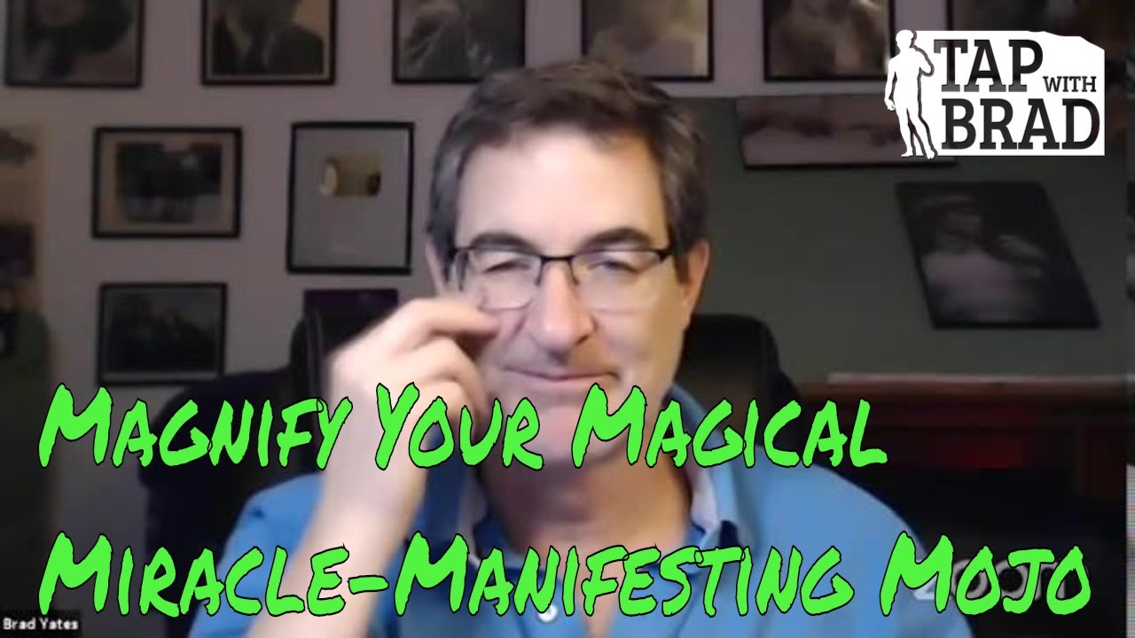 Magnify Your Magical Miracle-Manifesting Mojo - Tapping + Guided Imagery with Brad Yates