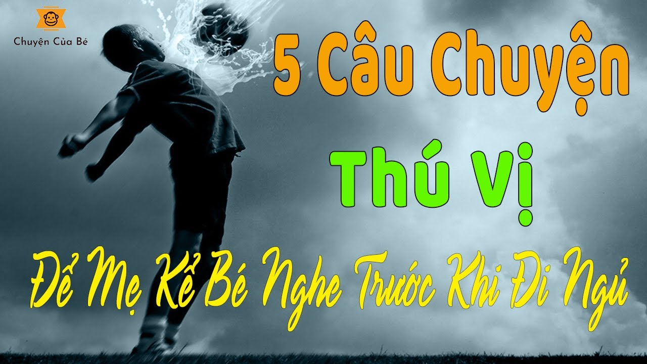 5 Truyện Thú Vị Để Mẹ Kể Bé Nghe Trước Khi Đi Ngủ | Chuyện Của Bé