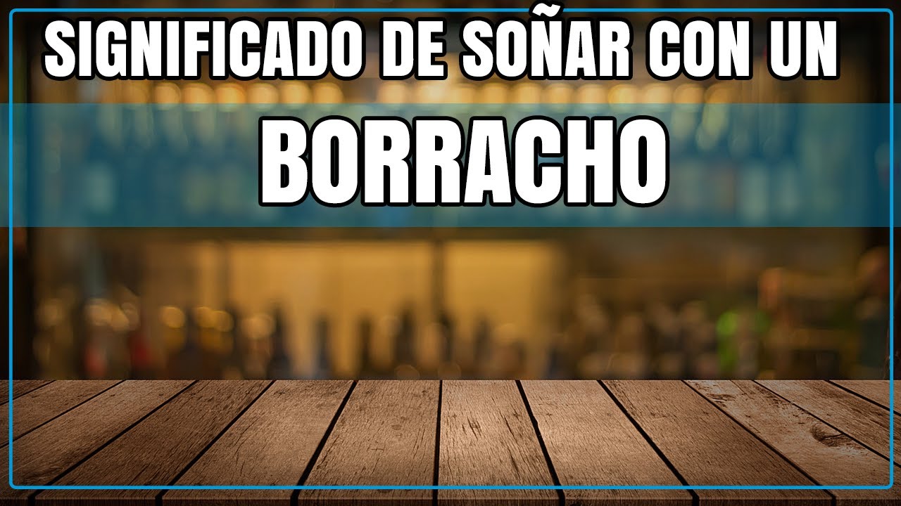 SIGNIFICADO DE SOÑAR CON UN BORRACHO