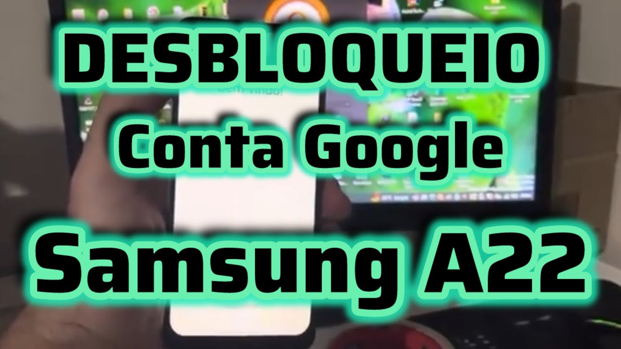 Desbloqueio conta Google A22 - r&aacute;pido e f&aacute;cil