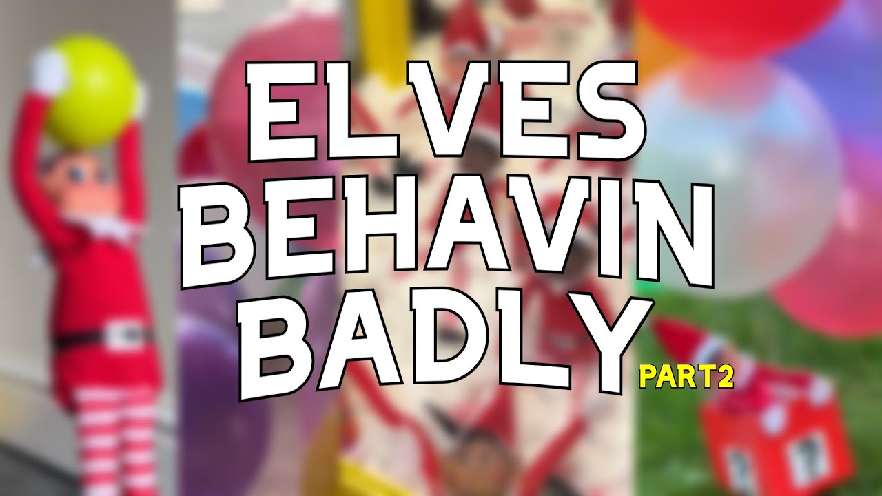 Elves Behavin Badly Part 2