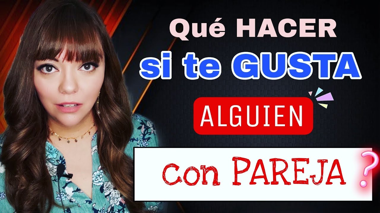ME GUSTA ALGUIEN QUE TIENE PAREJA! Qué hago? ☝️😏❤️