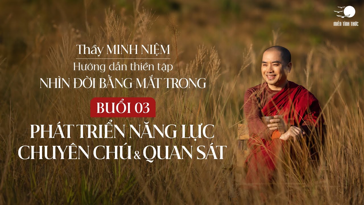 Thầy Minh Niệm | Thiền tọa 03: Ph&aacute;t triển năng lực chuy&ecirc;n ch&uacute; & quan s&aacute;t | Nh&igrave;n đời bằng mắt trong