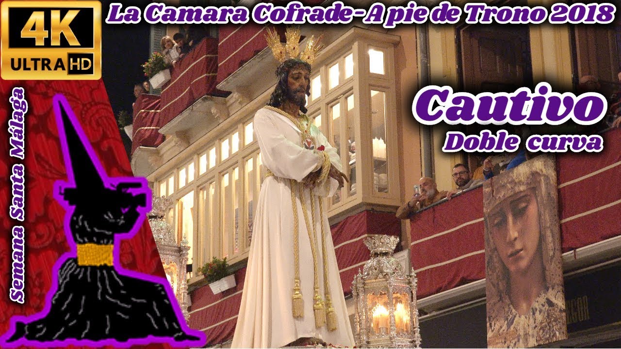 A PIE DE TRONO 2018: CAUTIVO. DOBLE CURVA. SEMANA SANTA MÁLAGA.  UHD 4K