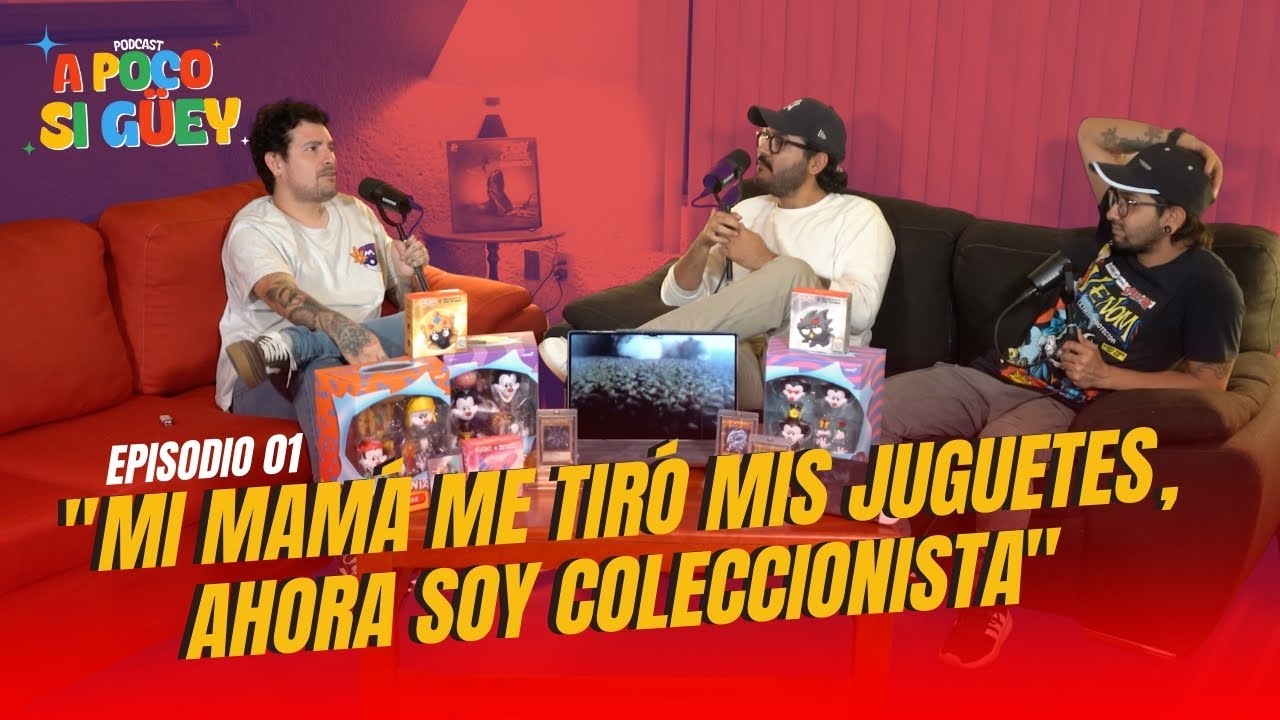 A Poco Si Güey - Episodio 01 - Mi mamá me tiró mis juguetes, ahora soy coleccionista.