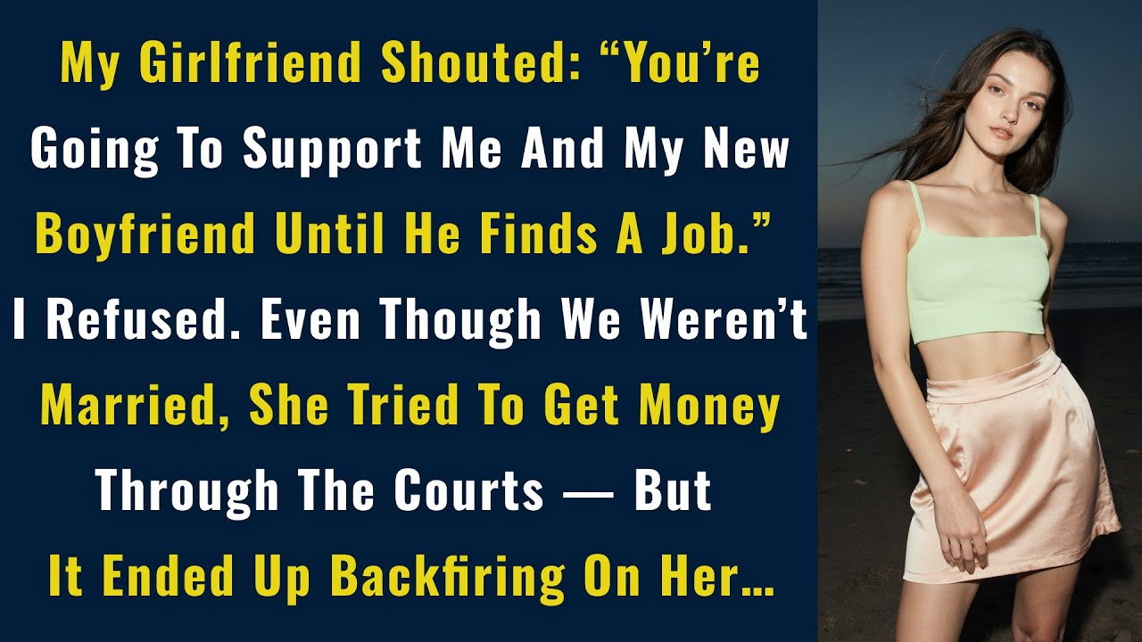My Girlfriend Shouted: “You’re Going To Support Me And My New Boyfriend Until He Finds A Job...