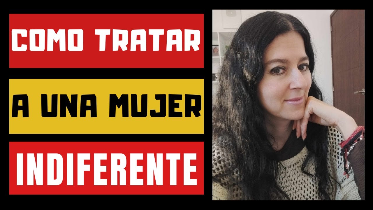 8 FORMAS DE ACTUAR ANTE LA INDIFERENCIA DE UNA MUJER