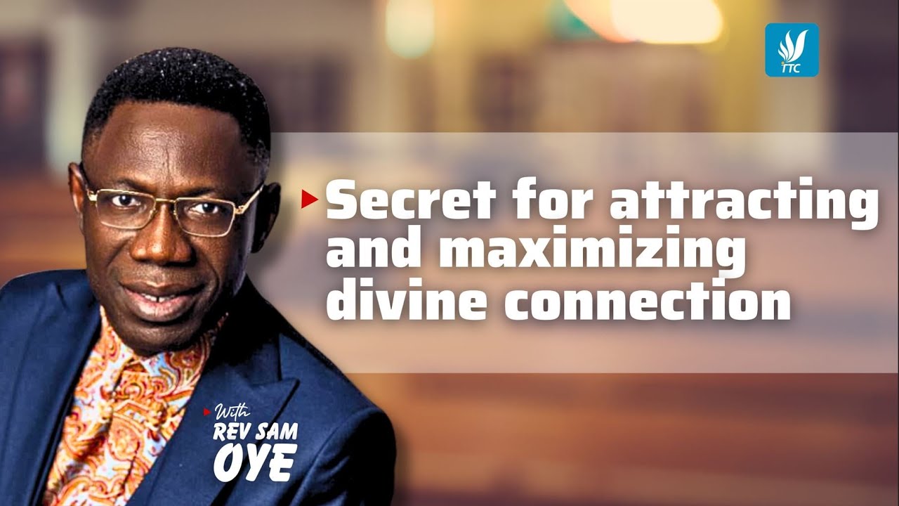 SECRETS FOR ATTRACTING AND MAXIMIZING DIVINE CONNECTION - REV.  SAM OYE