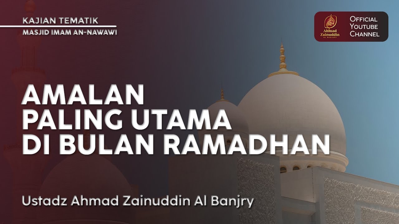 Kajian Tematik | Amalan Paling Utama Di Bulan Ramadhan - Ustaz Ahmad Zainuddin Al Banjary