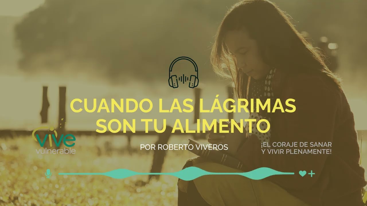 CUANDO LAS LÁGRIMAS SON TU ALIMENTO