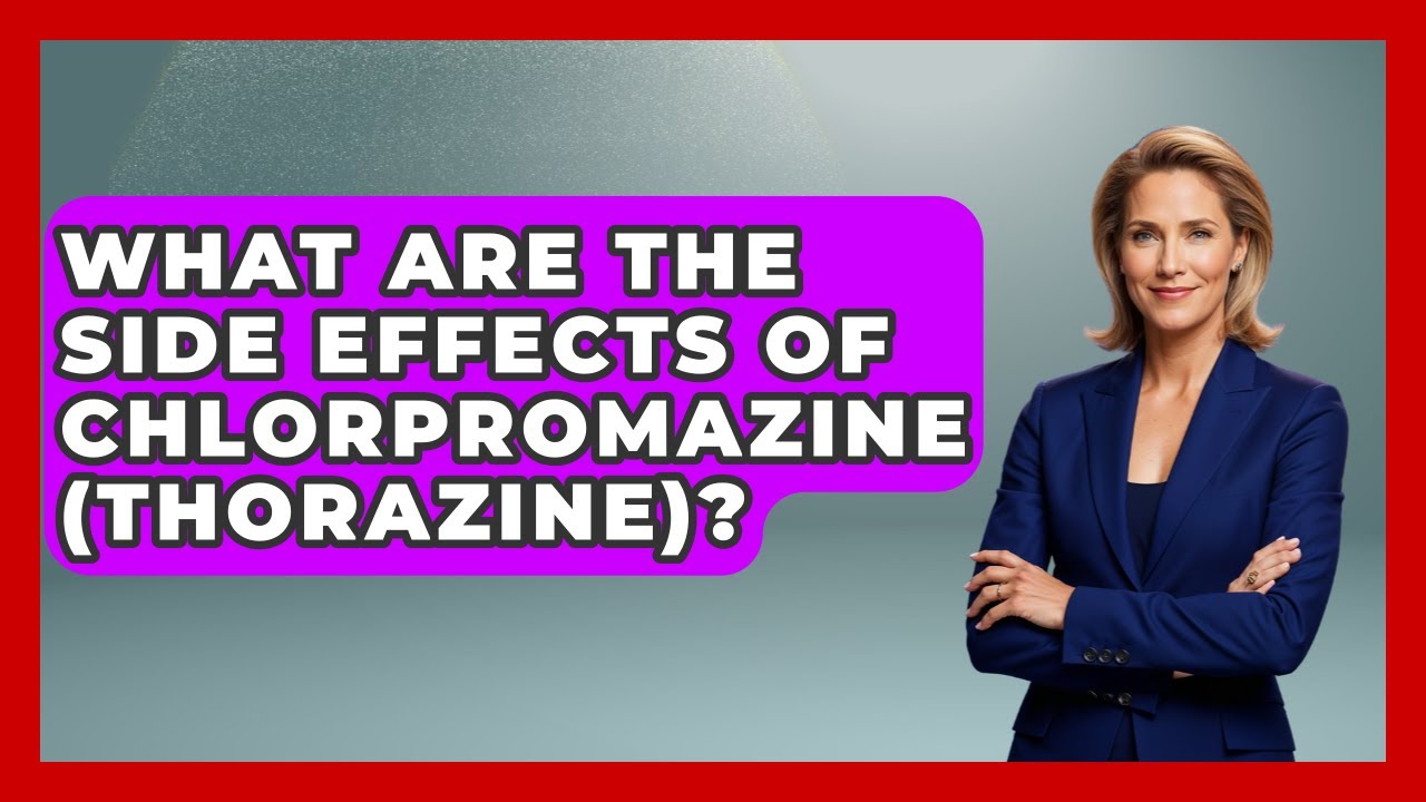 What Are The Side Effects Of Chlorpromazine (Thorazine)? - Schizophrenia Support Network