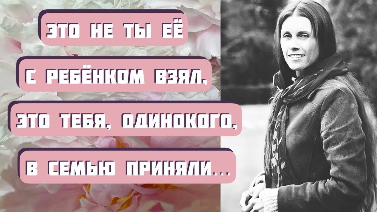 Это не ты ее с ребенком взял. Это тебя, одинокого, в семью приняли... Аудиорассказ 