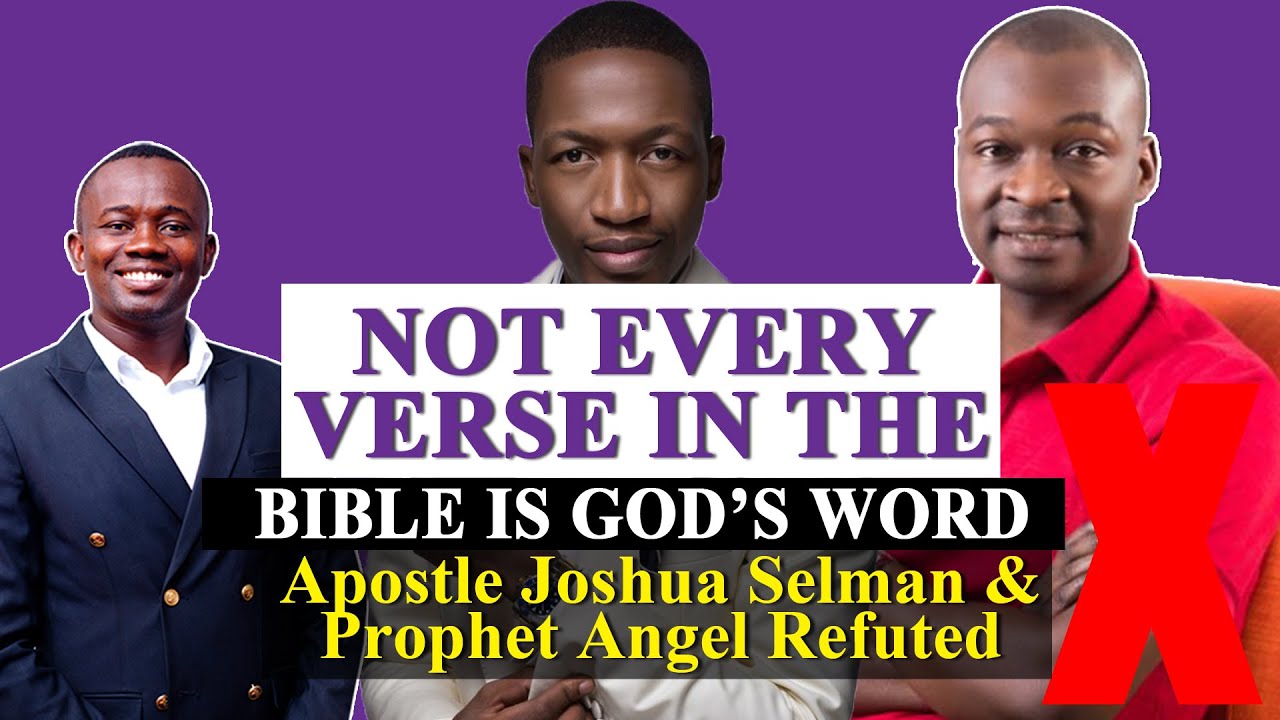 Apostle Joshua Selman and Prophet Angel refuted on 'NOT every word in the Bible is the word of God'