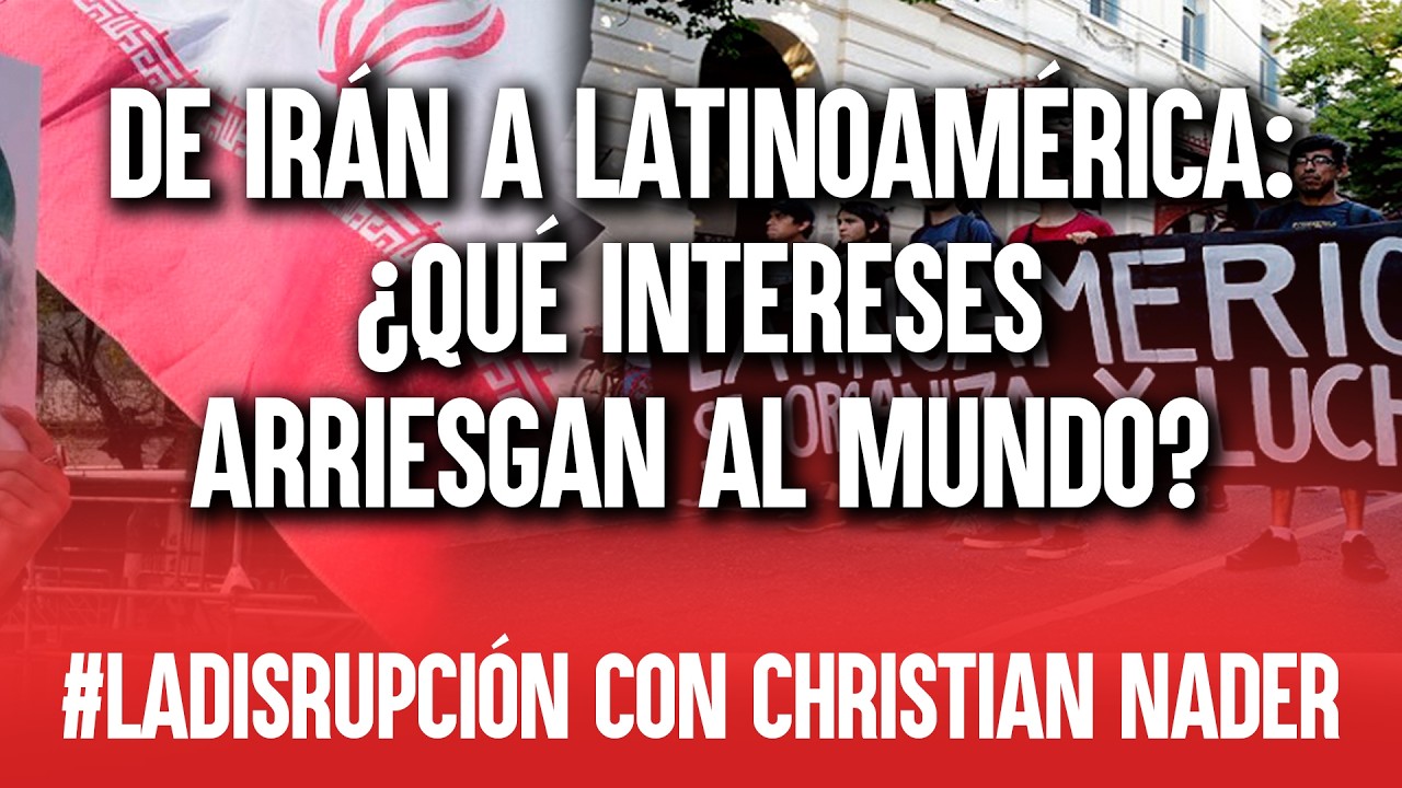 LaDisrupción | De Irán a Latinoamérica: ¿Qué intereses arriesgan al mundo?