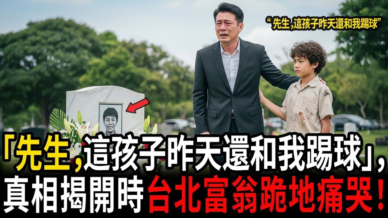 「先生，這孩子昨天還和我踢球」，真相揭開時台北富翁跪地痛哭！#感人故事 #老年故事 #口述故事 #人生故事