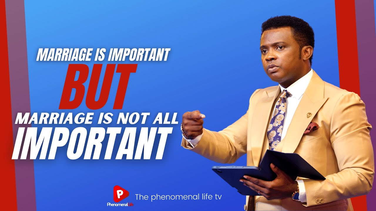 MARRIAGE IS IMPORTANT BUT MARRIAGE IS NOT ALL IMPORTANT