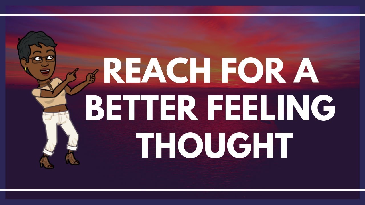 Reach for a Better Feeling Thought FOR YOU! teachings of Abraham Hicks