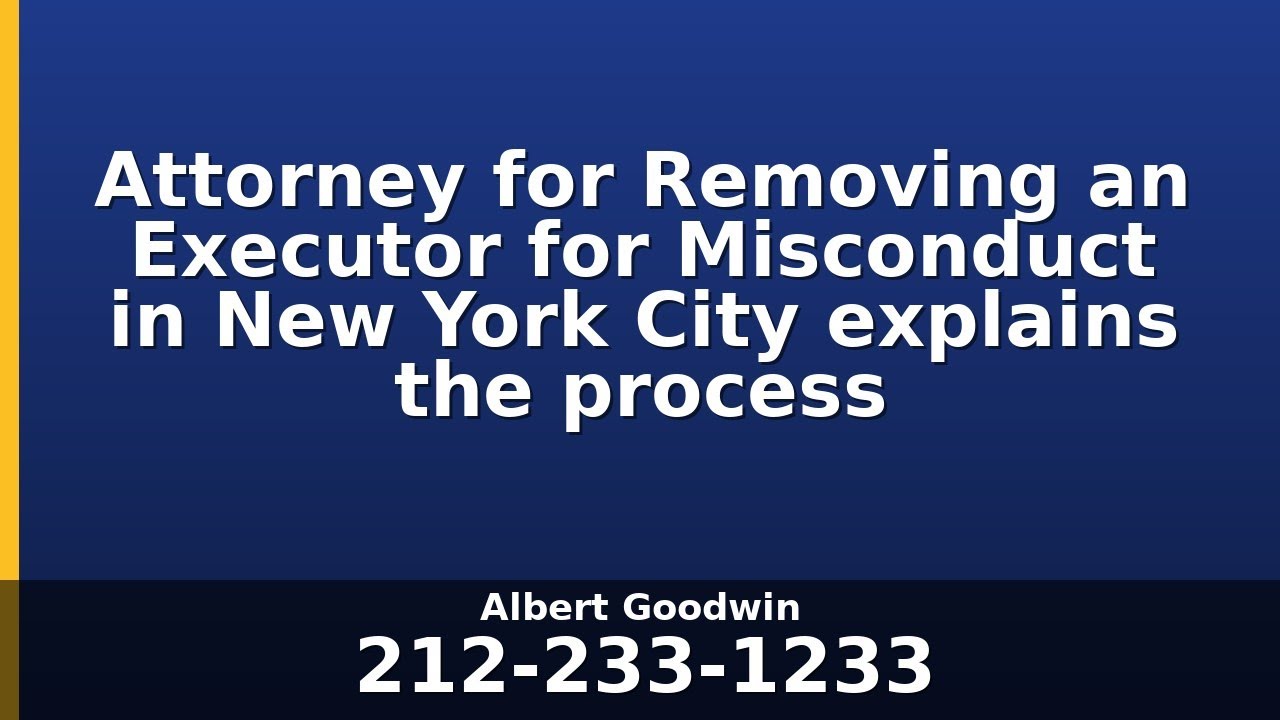 Attorney for Removing an Executor for Misconduct in New York City explains the process