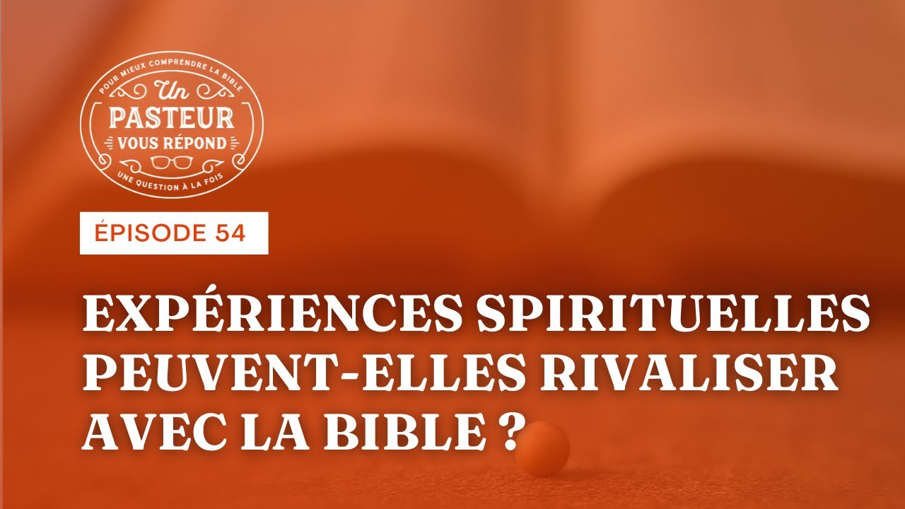 Les expériences spirituelles peuvent-elles rivaliser avec la Bible? (Épisode 54)