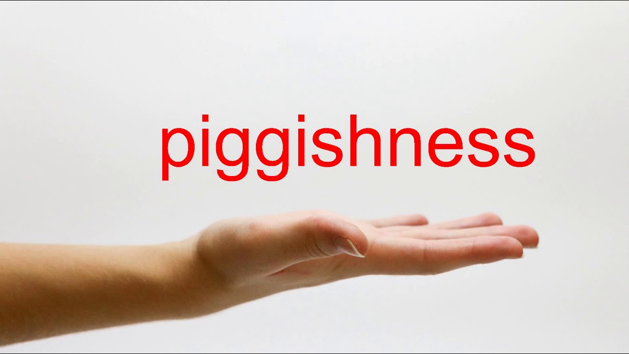 How to Pronounce piggishness - American English