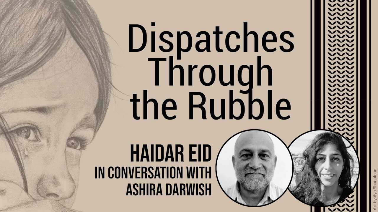 Dispatches Through the Rubble with Haidar Eid and Ashira Darwish