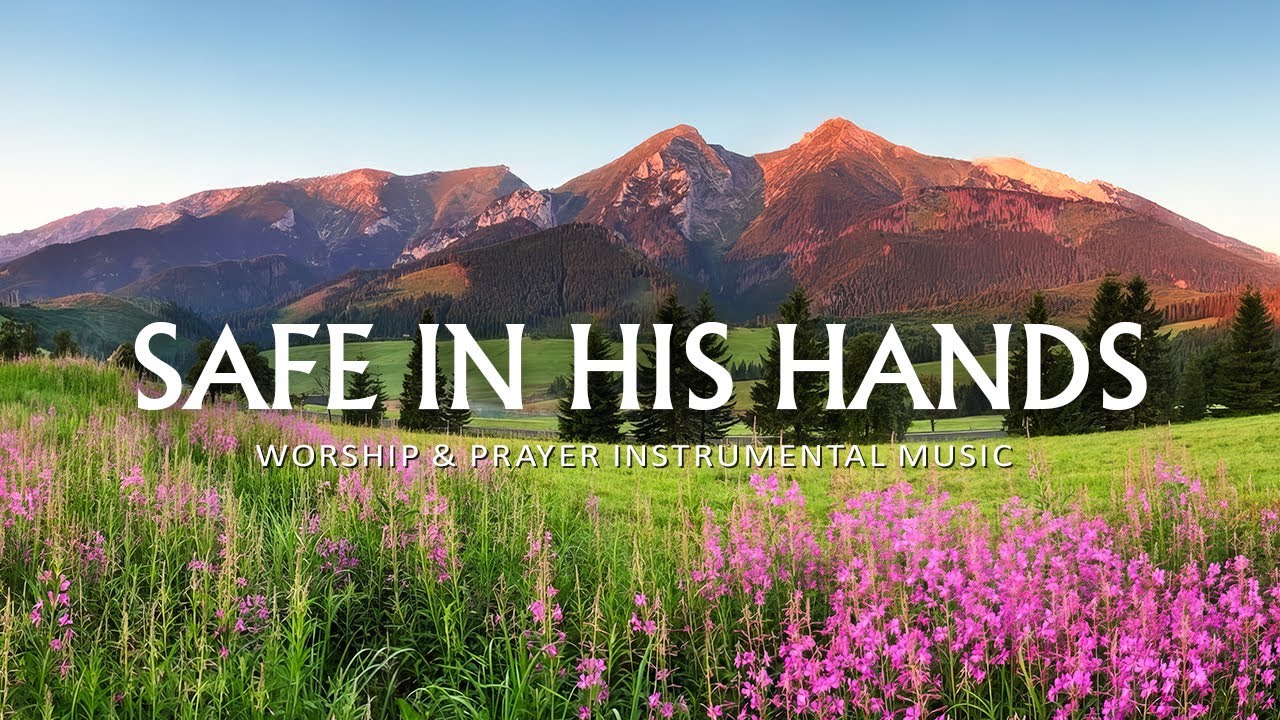 SAFE IN HIS HANDS | Instrumental Worship & Scriptures with Nature | Christian Piano