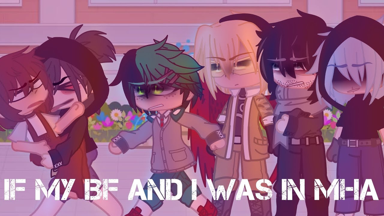 If my BF was in MHA with me? || pt 4/6 || MY AU || BKDK + XaoGeo