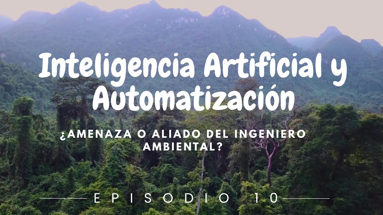 Episodio 10 | Inteligencia artificial y automatización: ¿amenaza o aliado del ingeniero ambiental?
