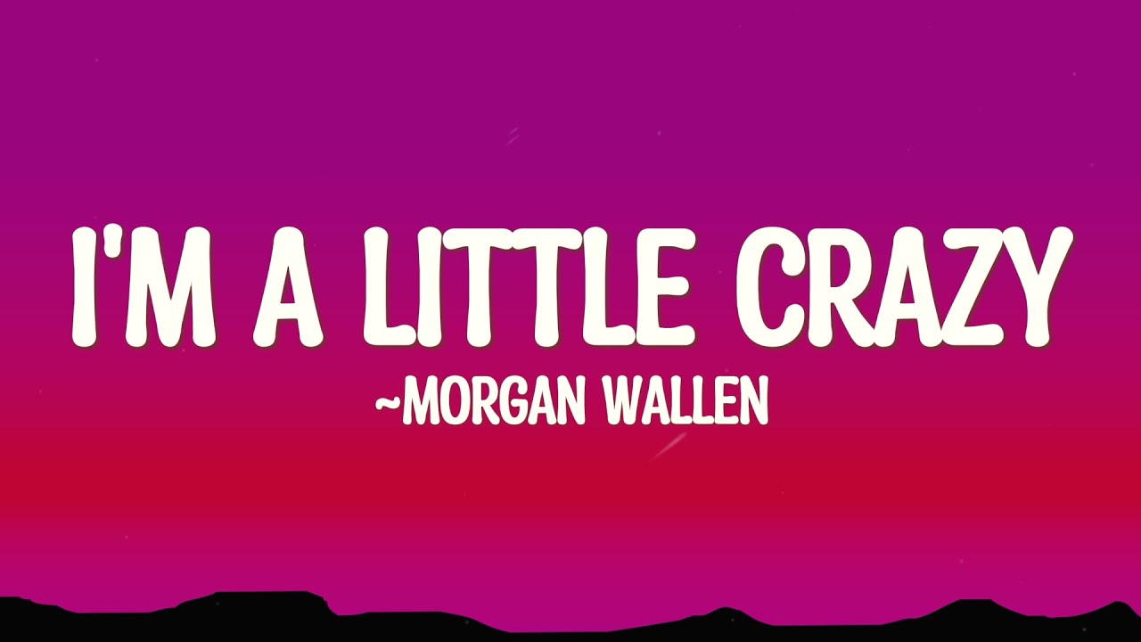 Morgan Wallen - I'm A Little Crazy (Lyrics)