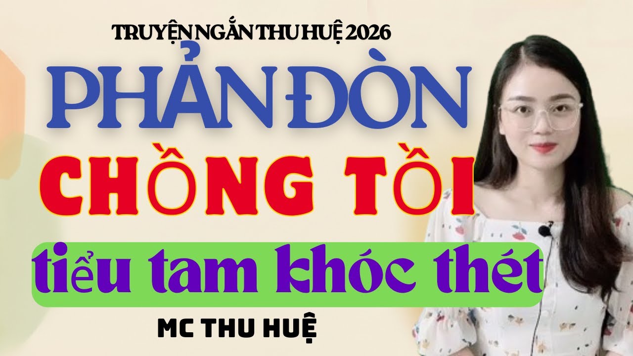Truyện Ngắn Thu Huệ Phản Đòn Chồng Tồi Vợ Làm Tiểu Tam Khóc Thét | Kể Truyện Đêm Khuya mới nhất 2026