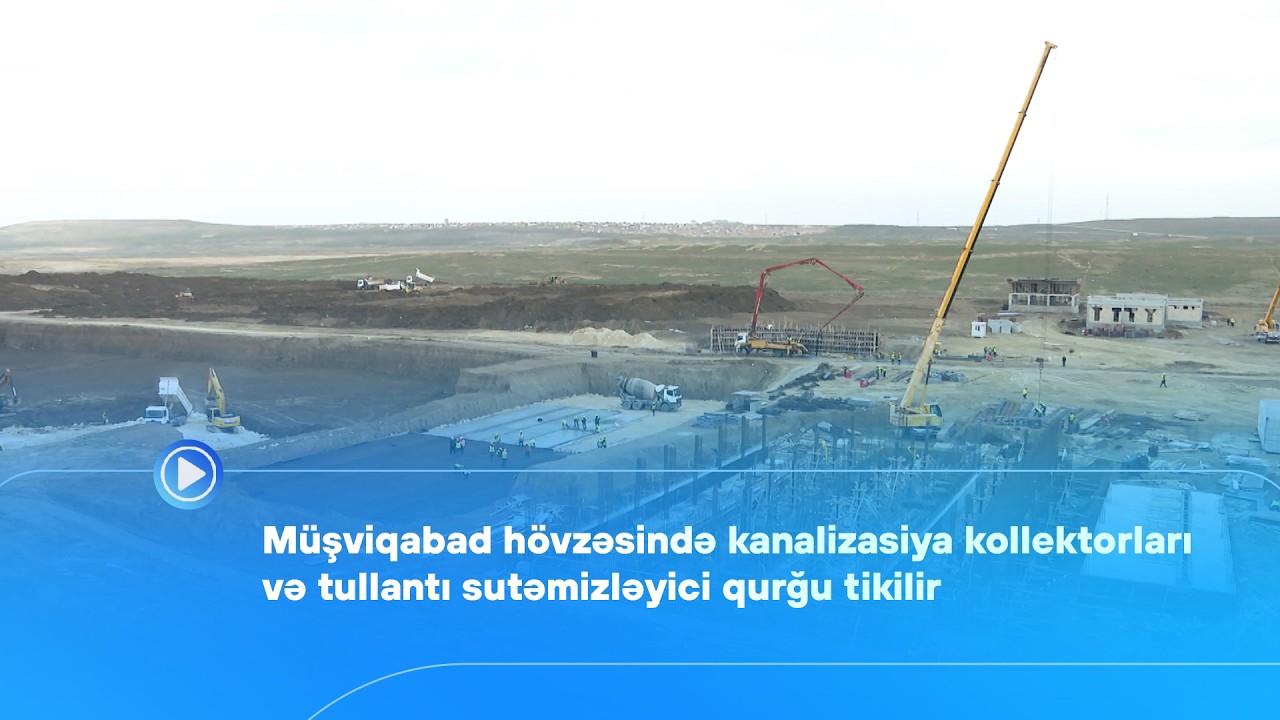 Müşviqabad hövzəsində kanalizasiya kollektorları və tullantı sutəmizləyici qurğu tikilir